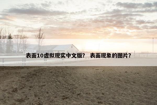 表面10虚拟现实中文版？ 表面现象的图片？