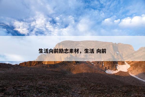 生活向前励志素材，生活 向前