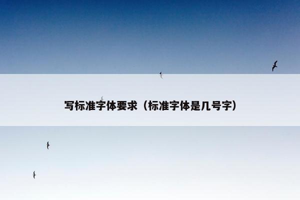写标准字体要求（标准字体是几号字）