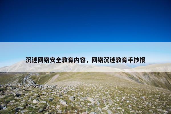 沉迷网络安全教育内容,网络沉迷教育手抄报 沉迷网络安全教育内容,网络沉迷教育手抄报