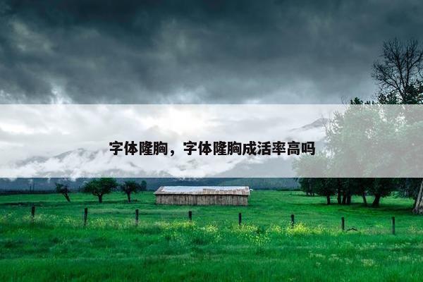 字体隆胸，字体隆胸成活率高吗