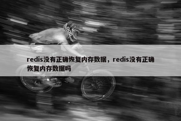 redis没有正确恢复内存数据，redis没有正确恢复内存数据吗