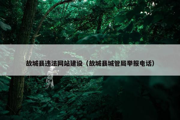 故城县违法网站建设(故城县城管局举报电话) 故城县违法网站建设(故城县城管局举报电话)