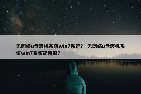 无网络u盘装机系统win7系统？ 无网络u盘装机系统win7系统能用吗？