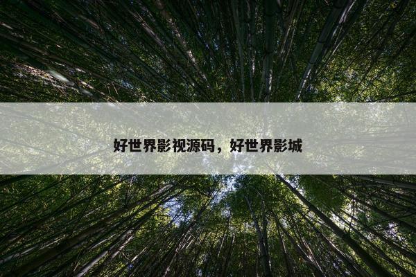 好世界影视源码，好世界影城