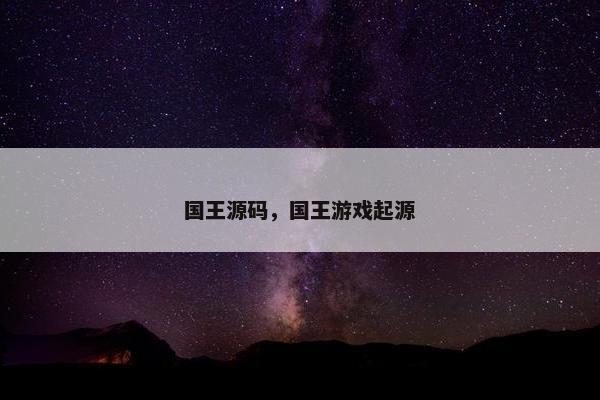 国王源码，国王游戏起源