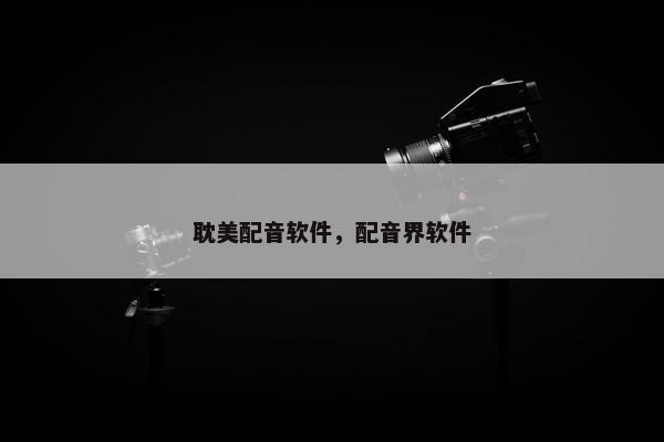 耽美配音软件,配音界软件 耽美配音软件,配音界软件