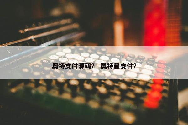 奥特支付源码？ 奥特曼支付？