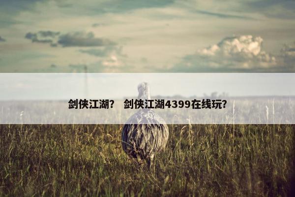 剑侠江湖？ 剑侠江湖4399在线玩？