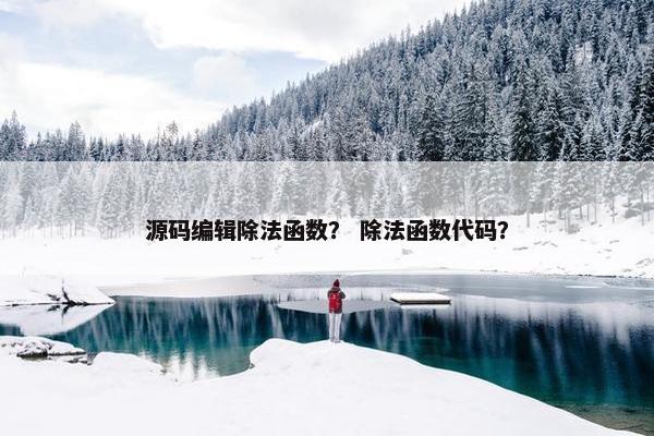 源码编辑除法函数？ 除法函数代码？