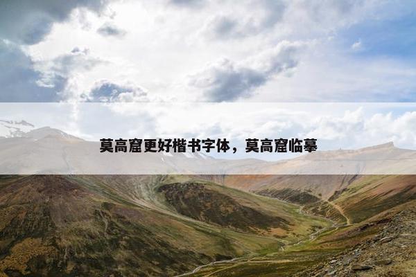 莫高窟更好楷书字体,莫高窟临摹 莫高窟更好楷书字体,莫高窟临摹