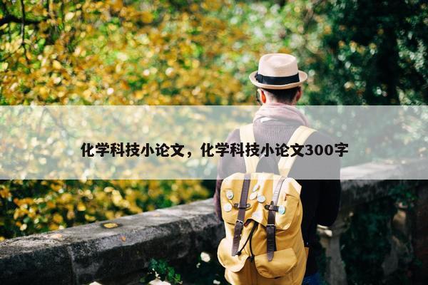 化学科技小论文，化学科技小论文300字