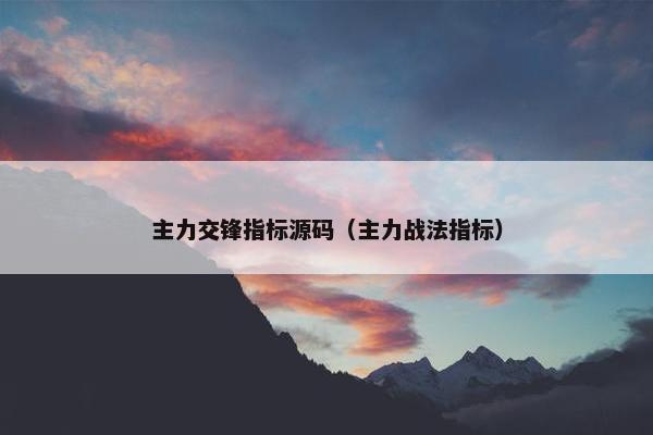 主力交锋指标源码（主力战法指标）