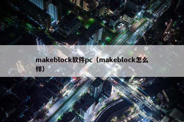 makeblock软件pc（makeblock怎么样）