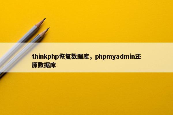 thinkphp恢复数据库，phpmyadmin还原数据库