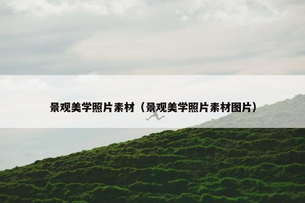 景观美学照片素材(景观美学照片素材图片) 景观美学照片素材(景观美学照片素材图片)