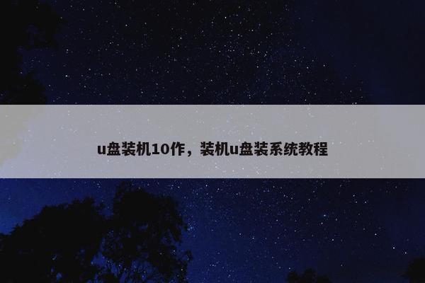 u盘装机10作，装机u盘装系统教程