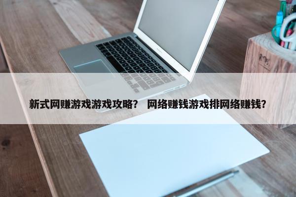 新式网赚游戏游戏攻略？ 网络赚钱游戏排网络赚钱？