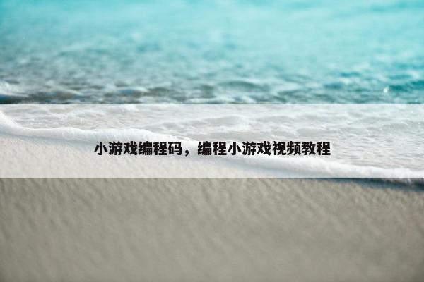 小游戏编程码，编程小游戏视频教程