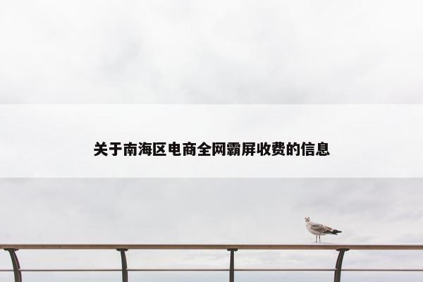 关于南海区电商全网霸屏收费的信息