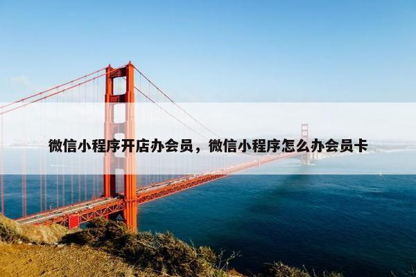 微信小程序开店办会员，微信小程序怎么办会员卡