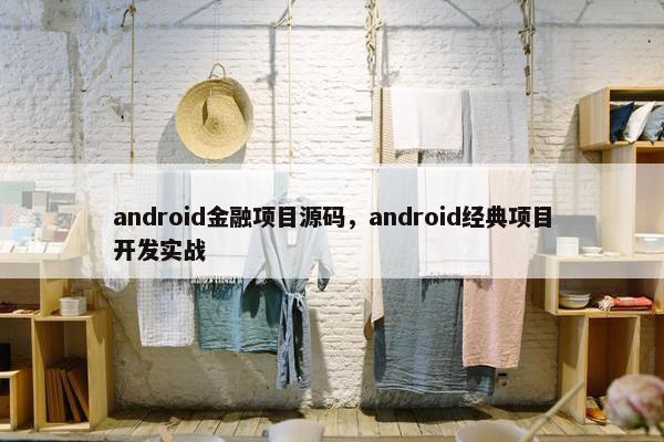 android金融项目源码,android经典项目开发实战 android金融项目源码,android经典项目开发实战