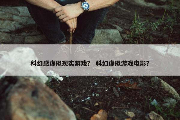 科幻感虚拟现实游戏？ 科幻虚拟游戏电影？